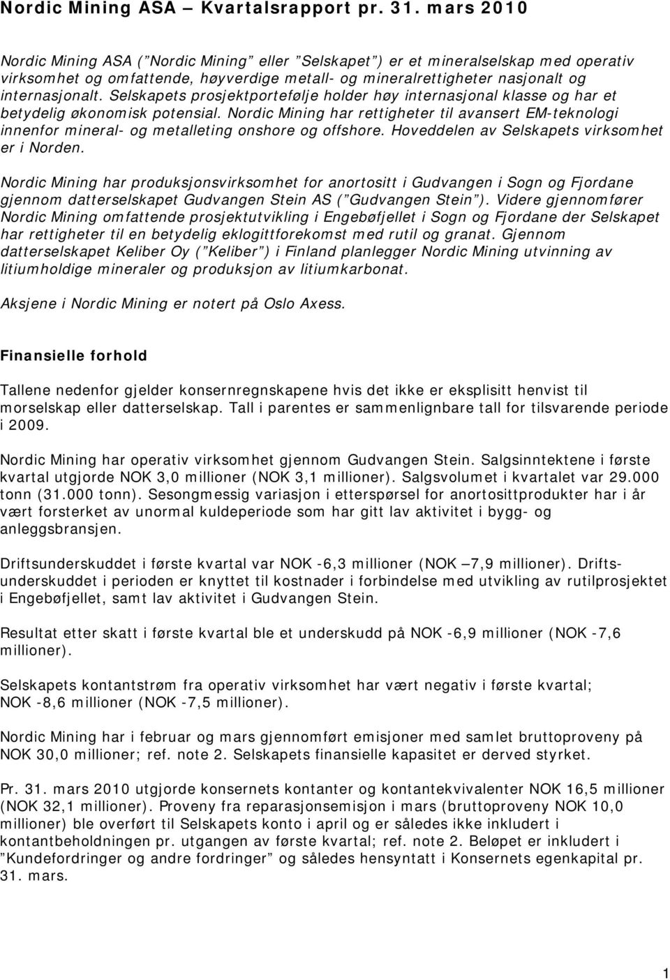 Selskapets prosjektportefølje holder høy internasjonal klasse og har et betydelig økonomisk potensial.