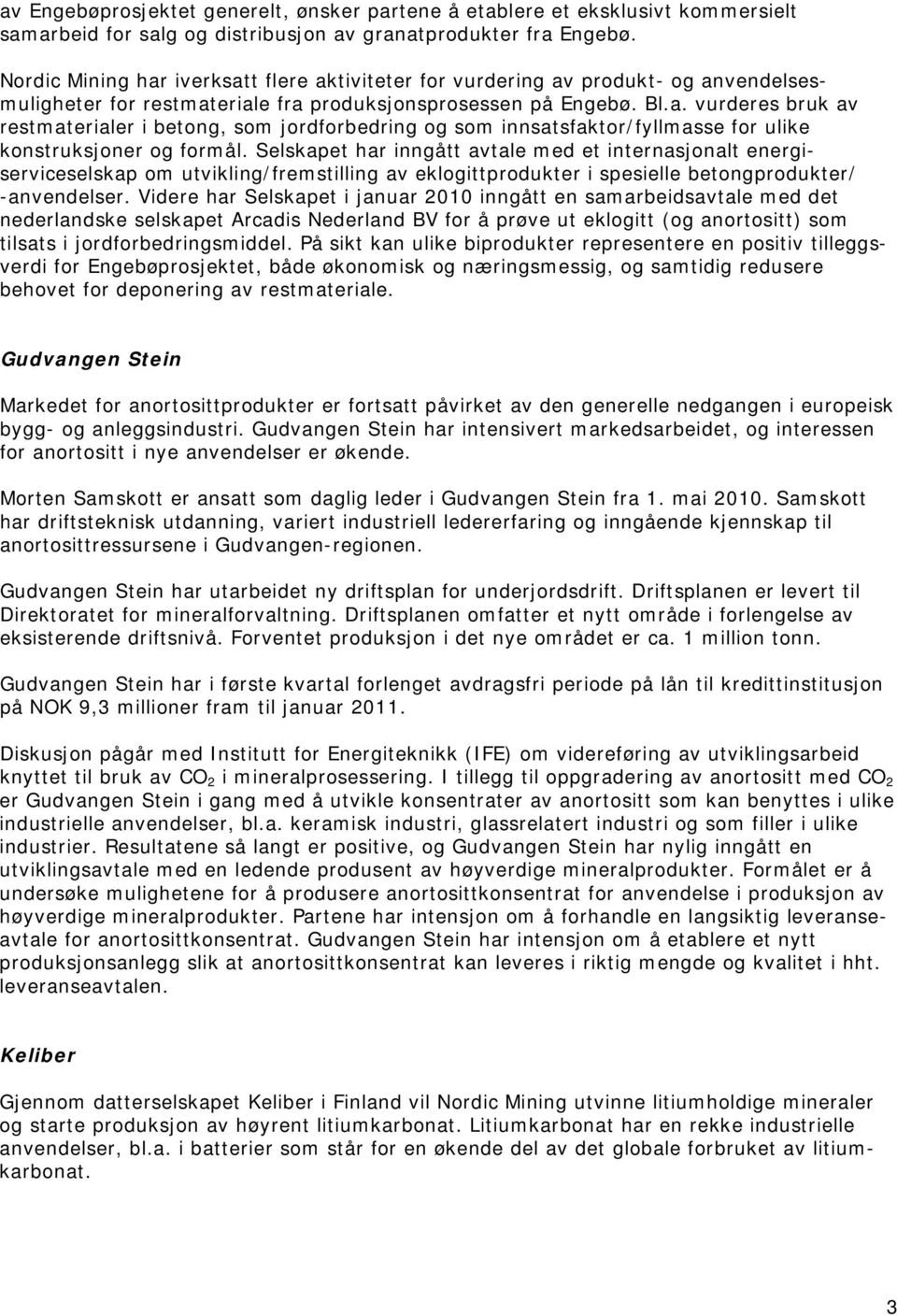 Selskapet har inngått avtale med et internasjonalt energiserviceselskap om utvikling/fremstilling av eklogittprodukter i spesielle betongprodukter/ -anvendelser.