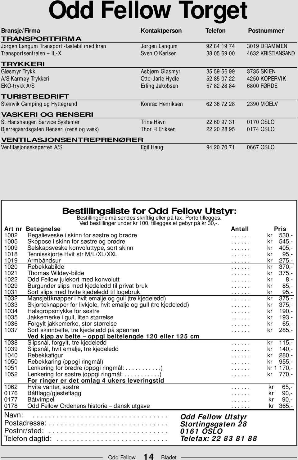 TURISTBEDRIFT Steinvik Camping og Hyttegrend Konrad Henriksen 62 36 72 28 2390 MOELV VASKERI OG RENSERI St Hanshaugen Service Systemer Trine Havn 22 60 97 31 0170 OSLO Bjerregaardsgaten Renseri (rens