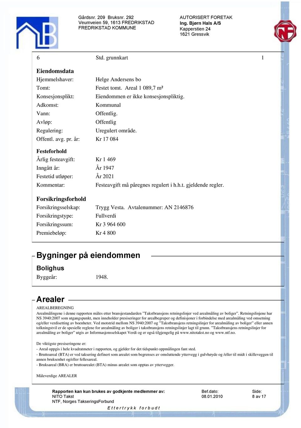 år: Kr 17 084 Festeforhold Årlig festeavgift: Kr 1 469 Inngått år: År 1947 Festetid utløper: År 2021 Kommentar: Festeavgift må påregnes regulert i h.h.t. gjeldende regler.