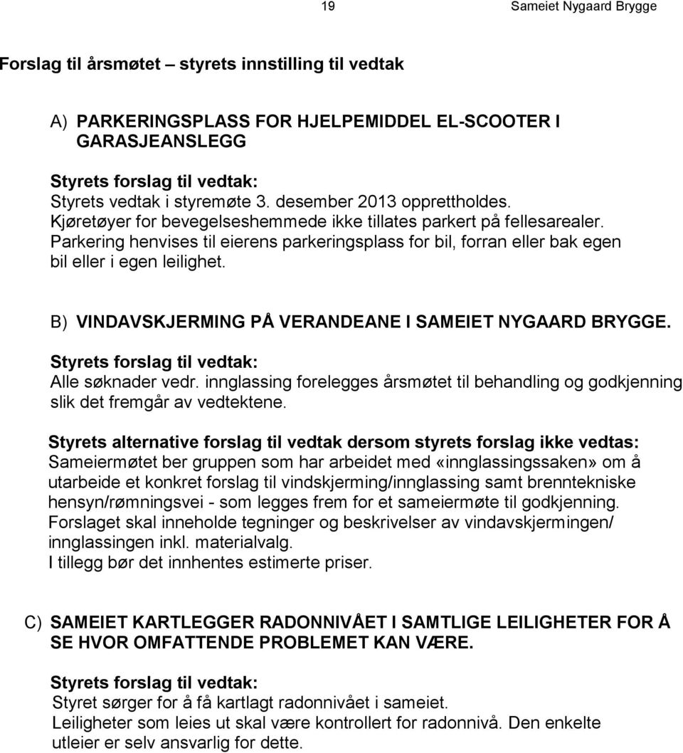 Parkering henvises til eierens parkeringsplass for bil, forran eller bak egen bil eller i egen leilighet. B) VINDAVSKJERMING PÅ VERANDEANE I SAMEIET NYGAARD BRYGGE.