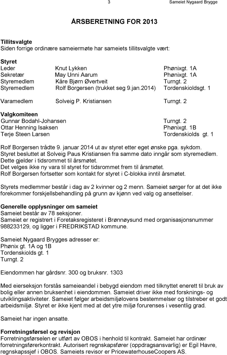 2 Valgkomiteen Gunnar Bodahl-Johansen Turngt. 2 Ottar Henning Isaksen Phønixgt. 1B Terje Steen Larsen Tordenskiolds gt. 1 Rolf Borgersen trådte 9. januar 2014 ut av styret etter eget ønske pga.