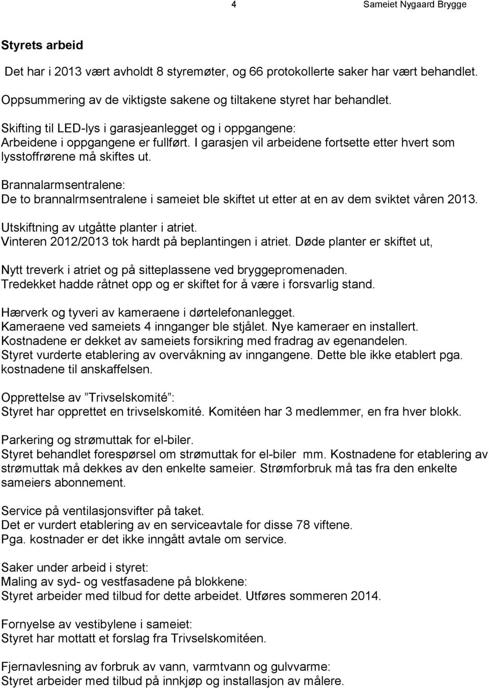 Brannalarmsentralene: De to brannalrmsentralene i sameiet ble skiftet ut etter at en av dem sviktet våren 2013. Utskiftning av utgåtte planter i atriet.