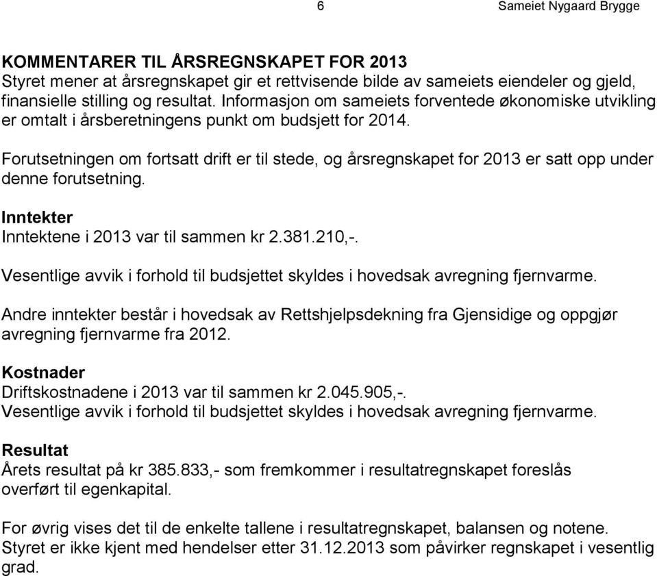 Forutsetningen om fortsatt drift er til stede, og årsregnskapet for 2013 er satt opp under denne forutsetning. Inntekter Inntektene i 2013 var til sammen kr 2.381.210,-.