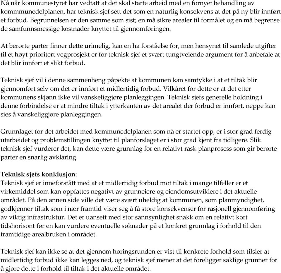 At berørte parter finner dette urimelig, kan en ha forståelse for, men hensynet til samlede utgifter til et høyt prioritert vegprosjekt er for teknisk sjef et svært tungtveiende argument for å