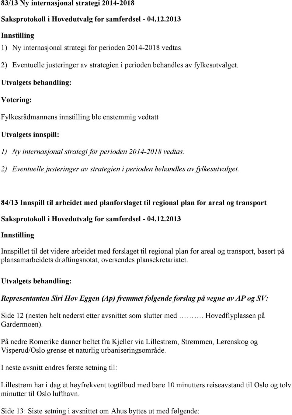 2) Eventuelle justeringer av strategien i perioden behandles av fylkesutvalget.