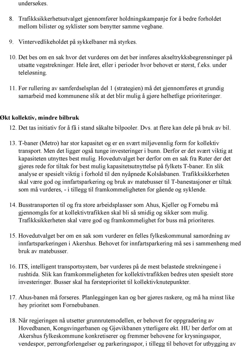 Før rullering av samferdselsplan del 1 (strategien) må det gjennomføres et grundig samarbeid med kommunene slik at det blir mulig å gjøre helhetlige prioriteringer. Økt kollektiv, mindre bilbruk 12.