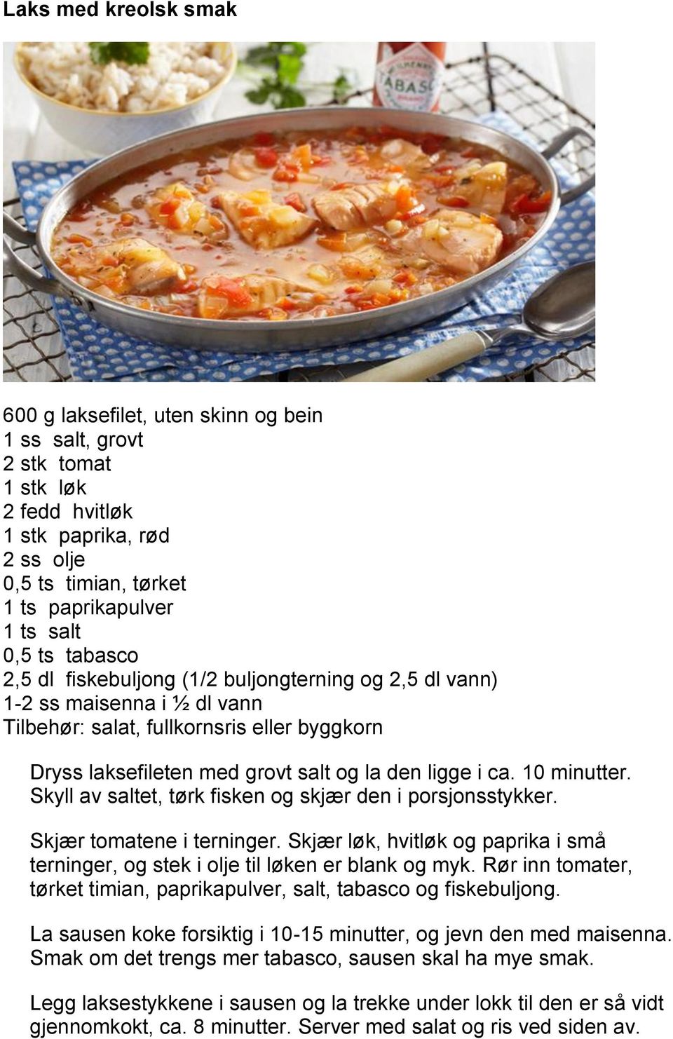 10 minutter. Skyll av saltet, tørk fisken og skjær den i porsjonsstykker. Skjær tomatene i terninger. Skjær løk, hvitløk og paprika i små terninger, og stek i olje til løken er blank og myk.