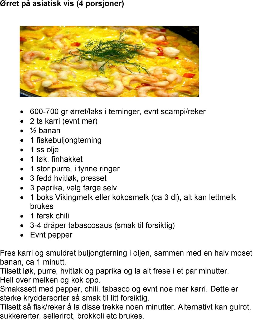 og smuldret buljongterning i oljen, sammen med en halv moset banan, ca 1 minutt. Tilsett løk, purre, hvitløk og paprika og la alt frese i et par minutter. Hell over melken og kok opp.