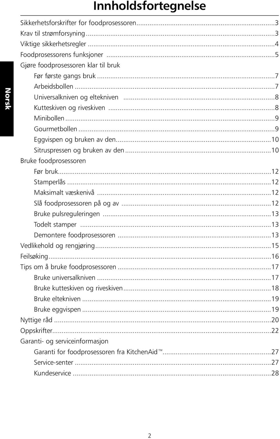 ..9 Eggvispen og bruken av den...10 Sitruspressen og bruken av den...10 Bruke foodprosessoren Før bruk...12 Stamperlås...12 Maksimalt væskenivå...12 Slå foodprosessoren på og av.