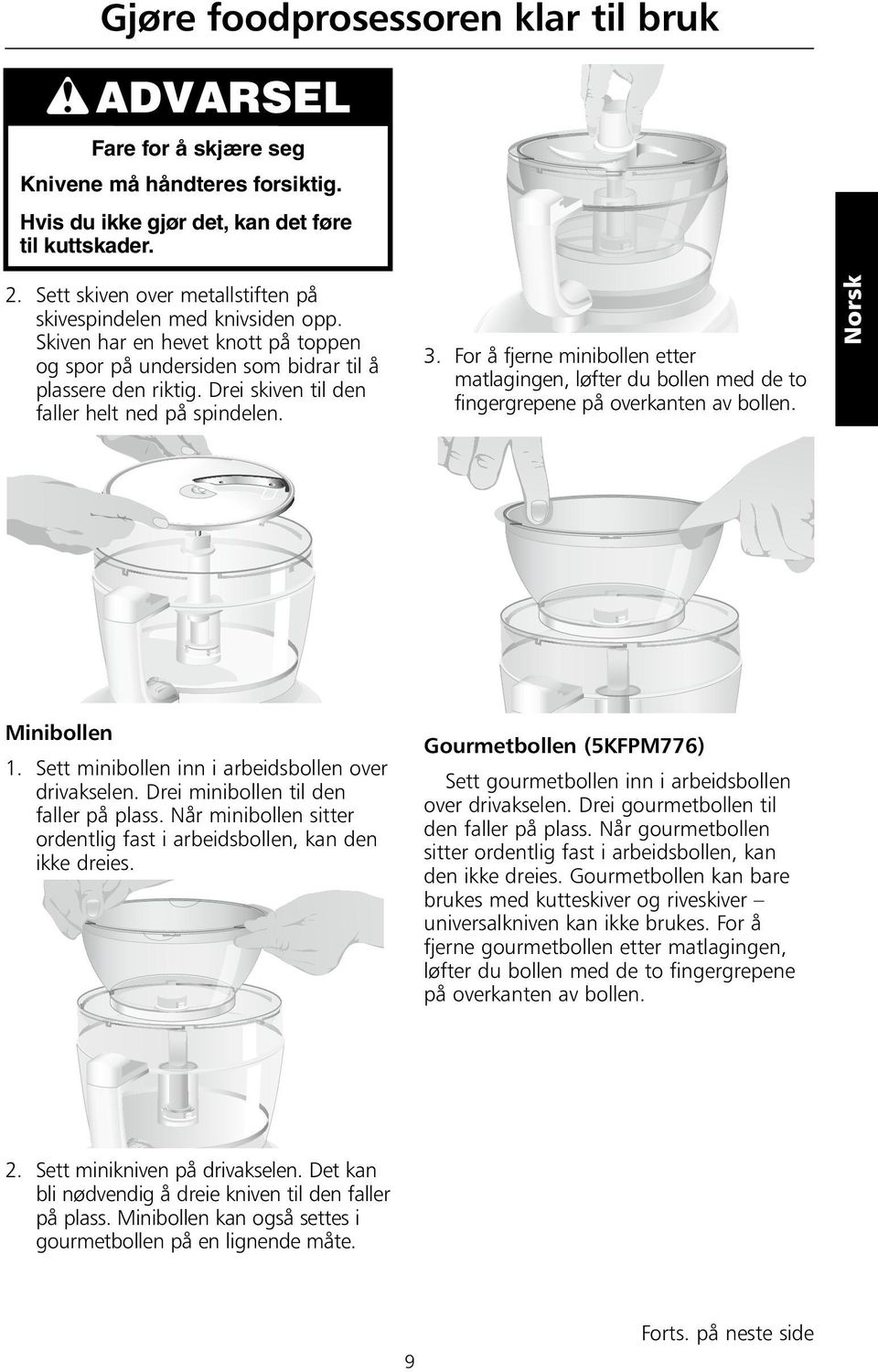 Drei skiven til den faller helt ned på spindelen. 3. For å fjerne minibollen etter matlagingen, løfter du bollen med de to fingergrepene på overkanten av bollen. Off On Pulse Minibollen 1.