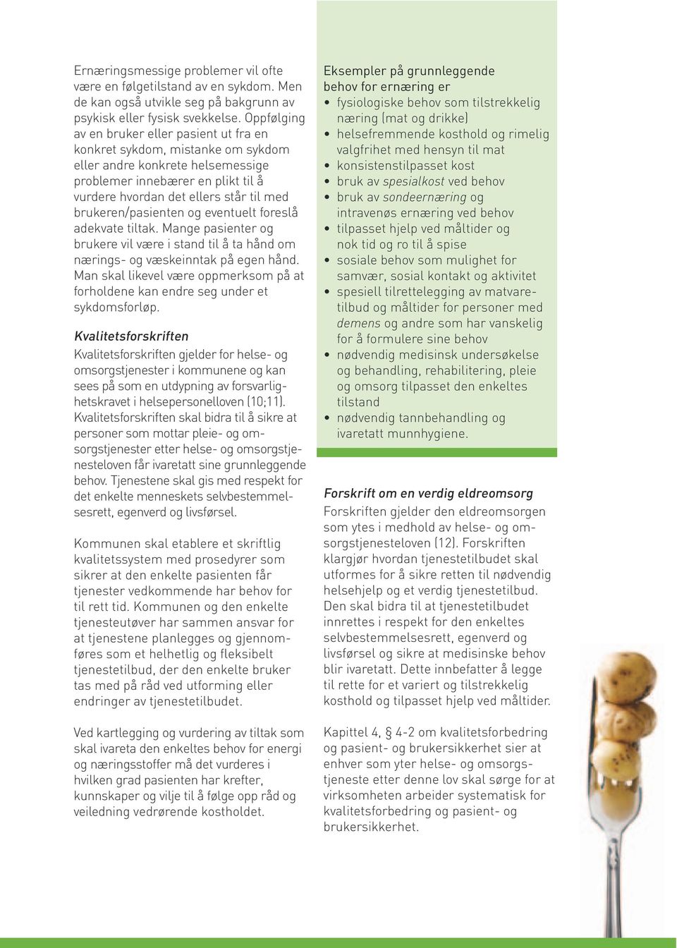 brukeren/pasienten og eventuelt foreslå adekvate tiltak. Mange pasienter og brukere vil være i stand til å ta hånd om nærings- og væskeinntak på egen hånd.