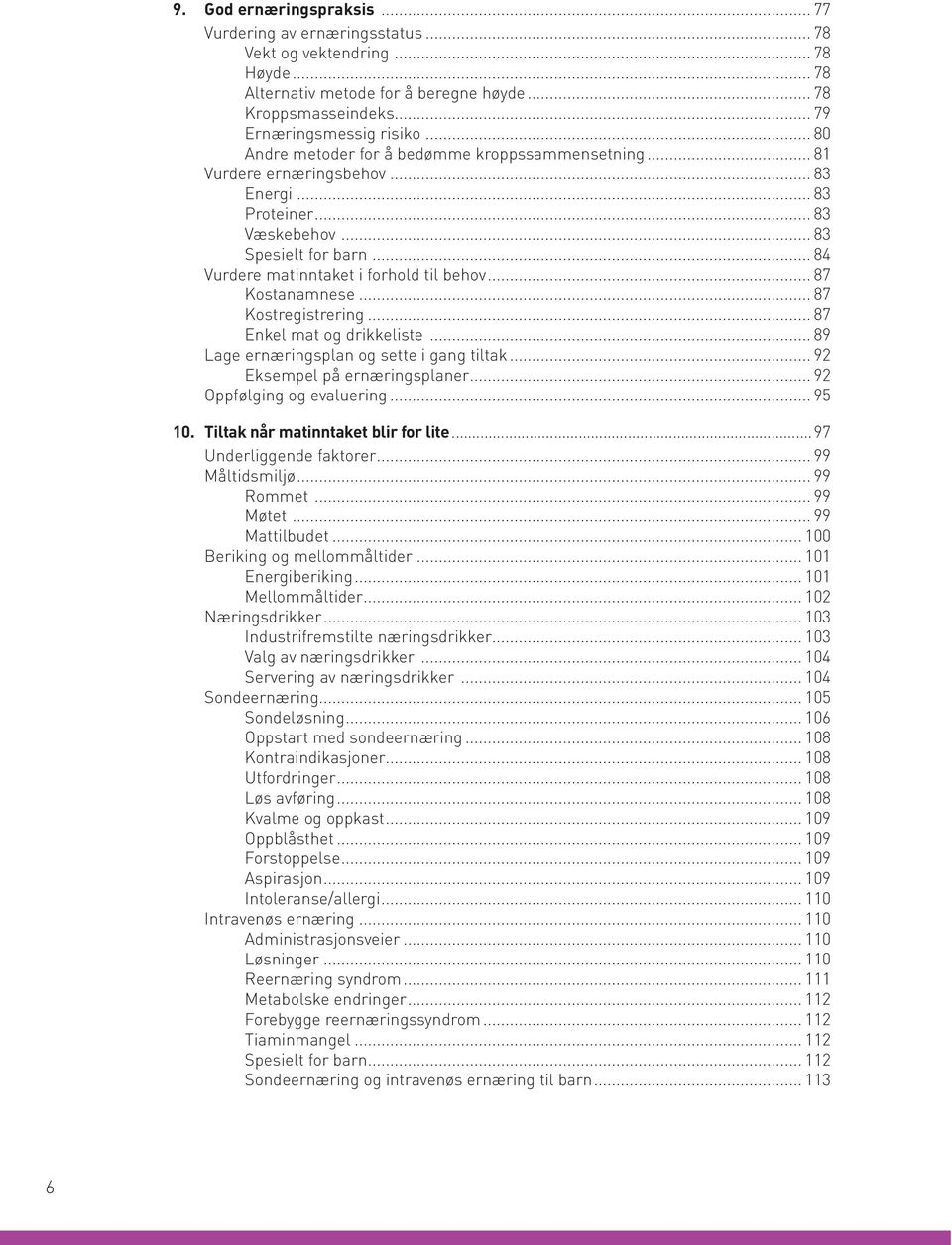 .. 87 Kostanamnese... 87 Kostregistrering... 87 Enkel mat og drikkeliste... 89 Lage ernæringsplan og sette i gang tiltak... 92 Eksempel på ernæringsplaner... 92 Oppfølging og evaluering... 95 10.