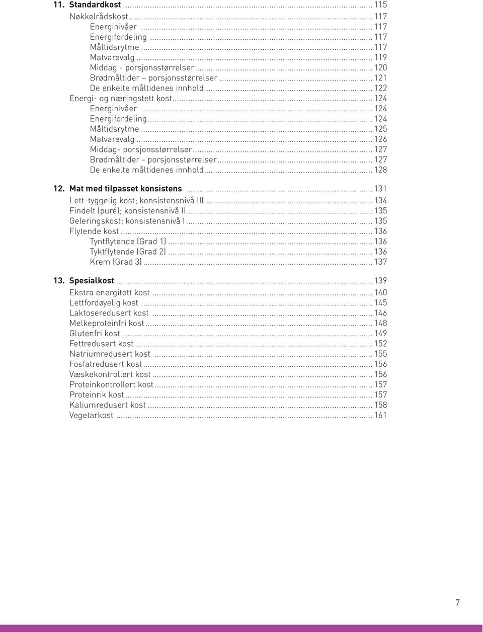 .. 127 Brødmåltider - porsjonsstørrelser... 127 De enkelte måltidenes innhold... 128 12. Mat med tilpasset konsistens... 131 Lett-tyggelig kost; konsistensnivå III.