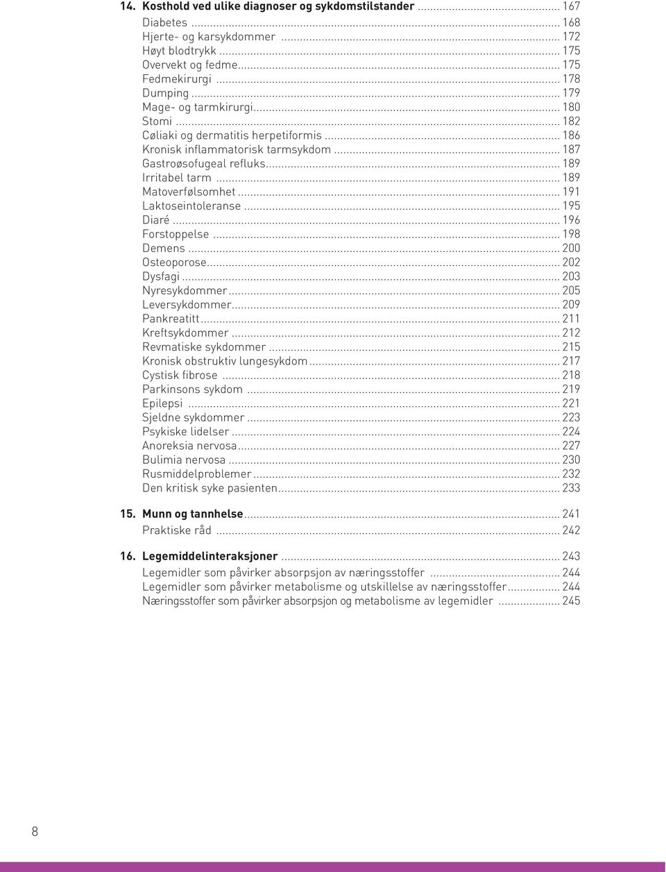 .. 191 Laktoseintoleranse... 195 Diaré... 196 Forstoppelse... 198 Demens... 200 Osteoporose... 202 Dysfagi... 203 Nyresykdommer... 205 Leversykdommer... 209 Pankreatitt... 211 Kreftsykdommer.