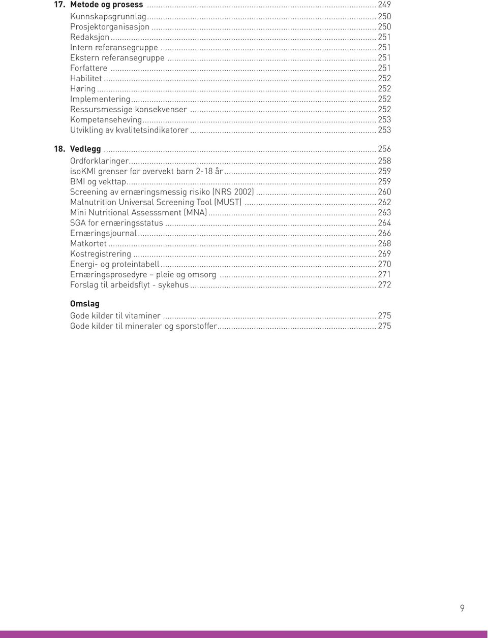 .. 258 isokmi grenser for overvekt barn 2-18 år... 259 BMI og vekttap... 259 Screening av ernæringsmessig risiko (NRS 2002)... 260 Malnutrition Universal Screening Tool (MUST).