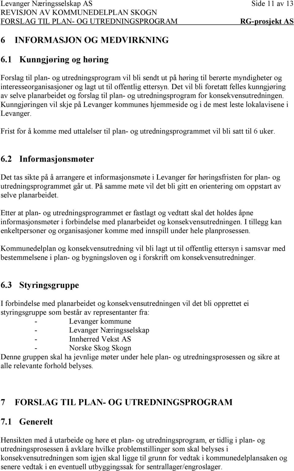 Det vil bli foretatt felles kunngjøring av selve planarbeidet og forslag til plan- og utredningsprogram for konsekvensutredningen.