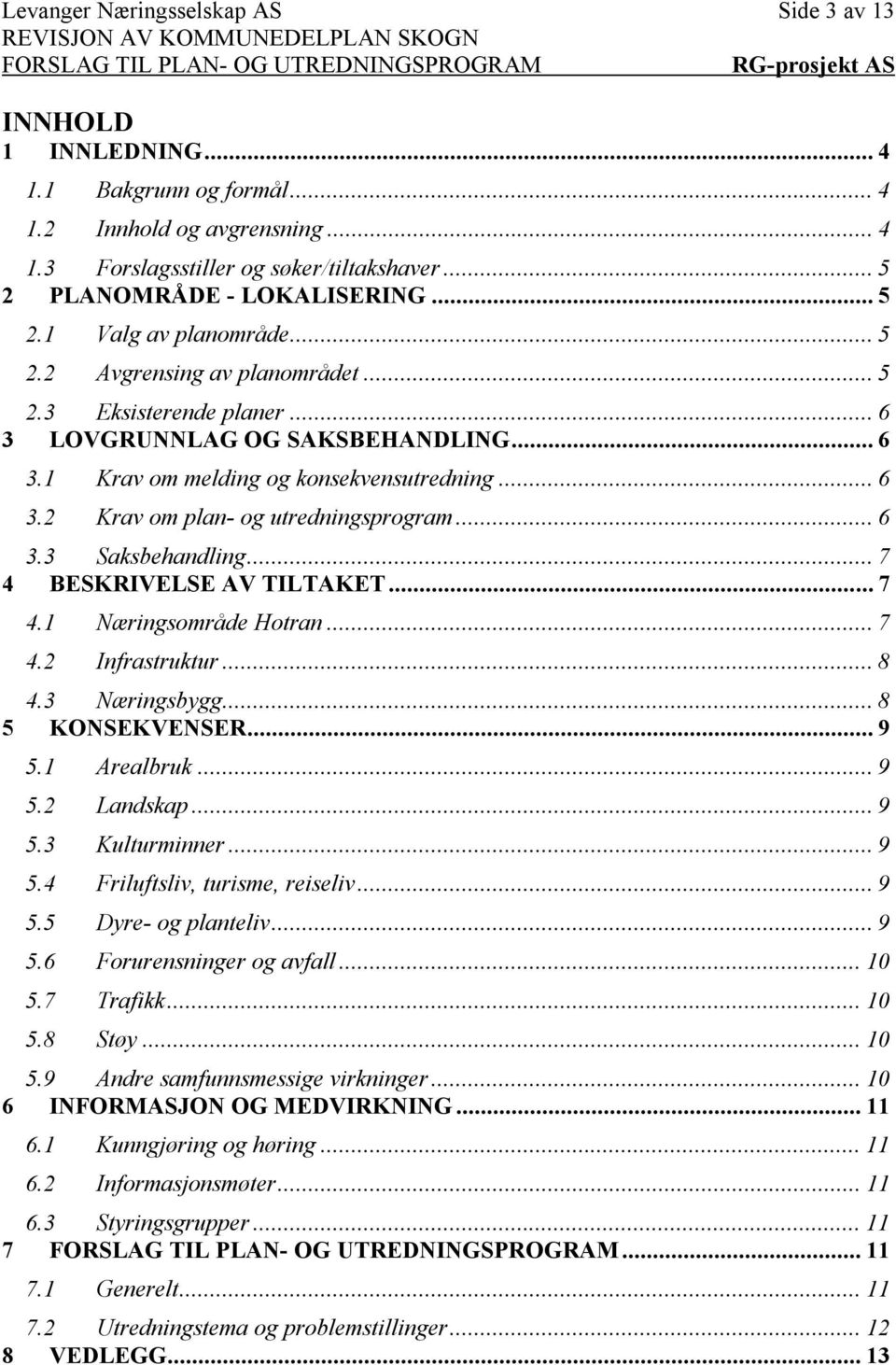 .. 6 3.3 Saksbehandling... 7 4 BESKRIVELSE AV TILTAKET... 7 4.1 Næringsområde Hotran... 7 4.2 Infrastruktur... 8 4.3 Næringsbygg... 8 5 KONSEKVENSER... 9 5.1 Arealbruk... 9 5.2 Landskap... 9 5.3 Kulturminner.