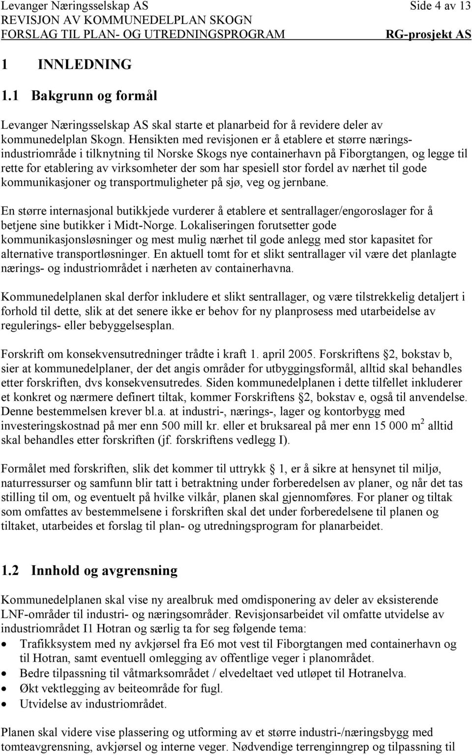 spesiell stor fordel av nærhet til gode kommunikasjoner og transportmuligheter på sjø, veg og jernbane.