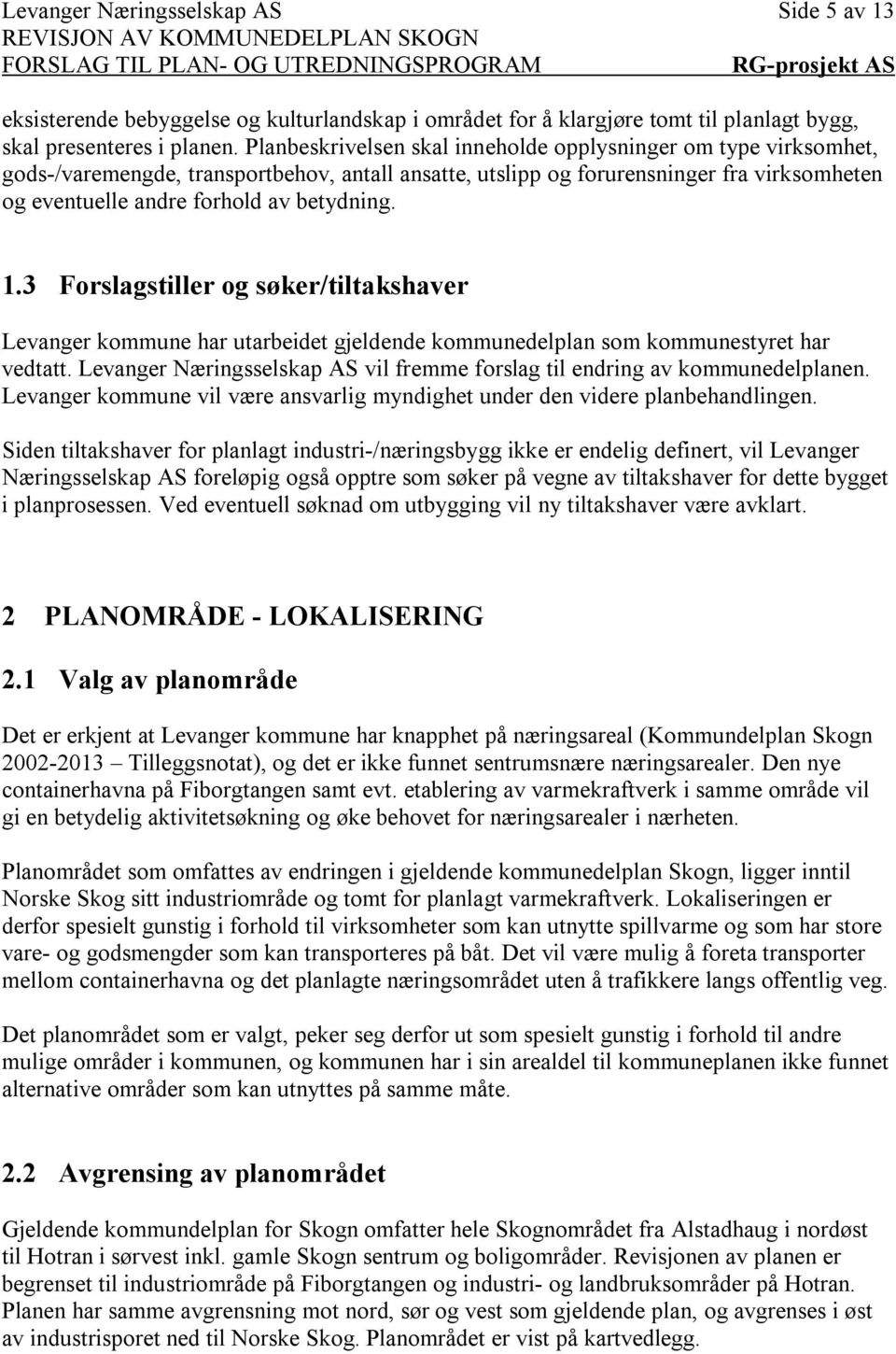 1.3 Forslagstiller og søker/tiltakshaver Levanger kommune har utarbeidet gjeldende kommunedelplan som kommunestyret har vedtatt.