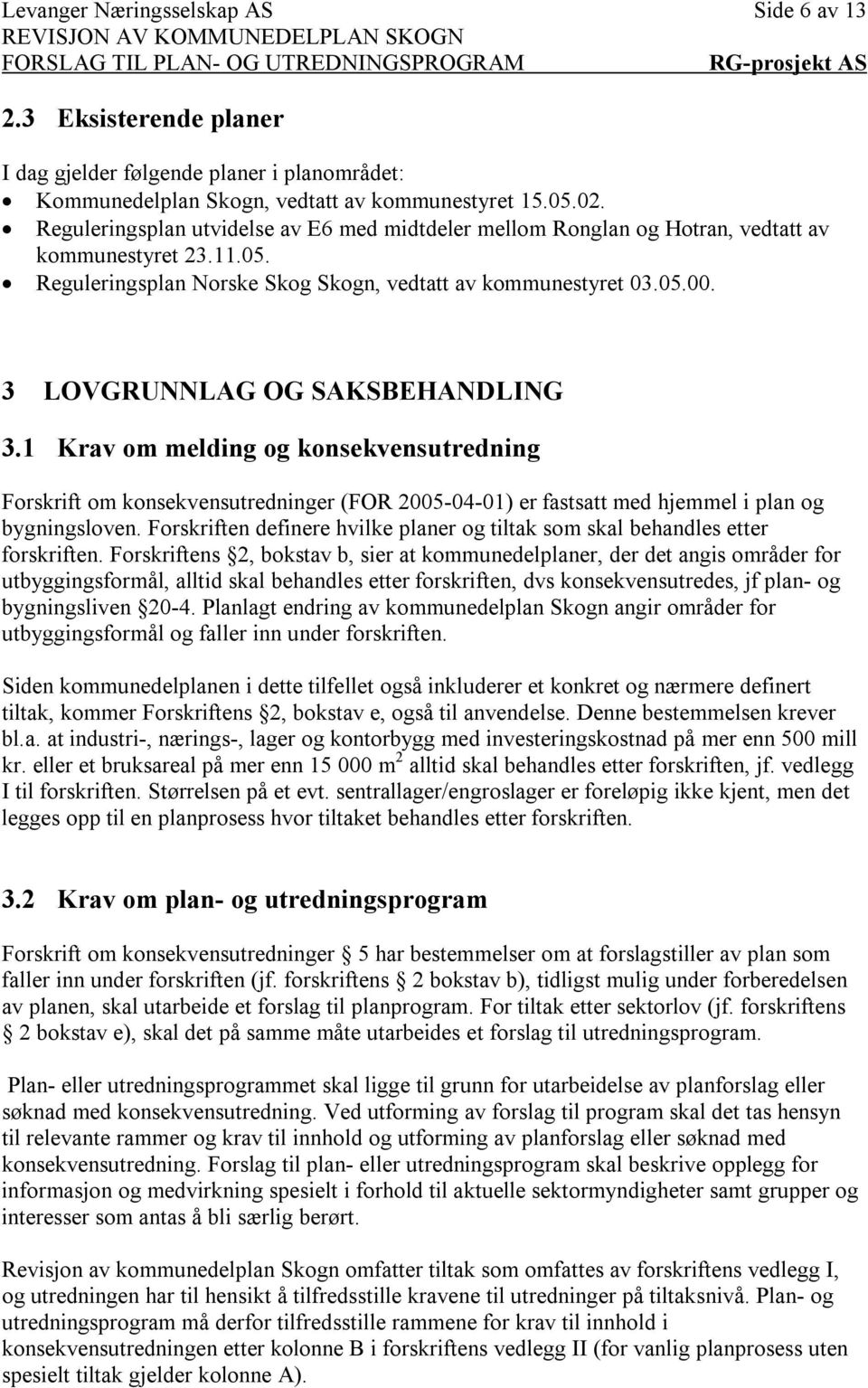 3 LOVGRUNNLAG OG SAKSBEHANDLING 3.1 Krav om melding og konsekvensutredning Forskrift om konsekvensutredninger (FOR 2005-04-01) er fastsatt med hjemmel i plan og bygningsloven.