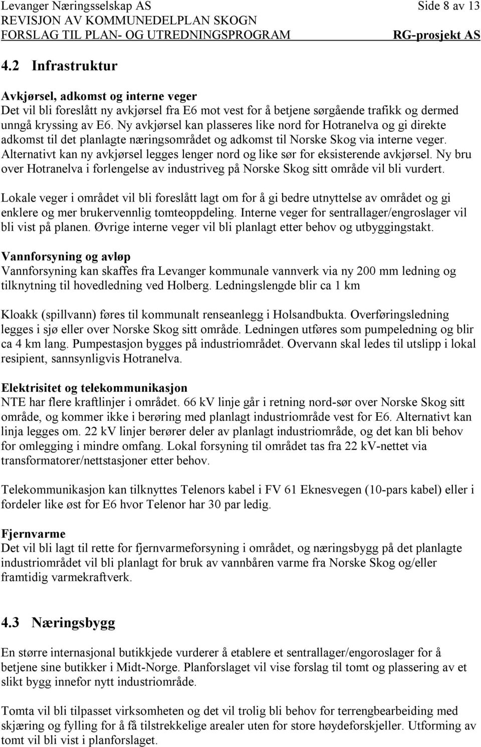 Ny avkjørsel kan plasseres like nord for Hotranelva og gi direkte adkomst til det planlagte næringsområdet og adkomst til Norske Skog via interne veger.