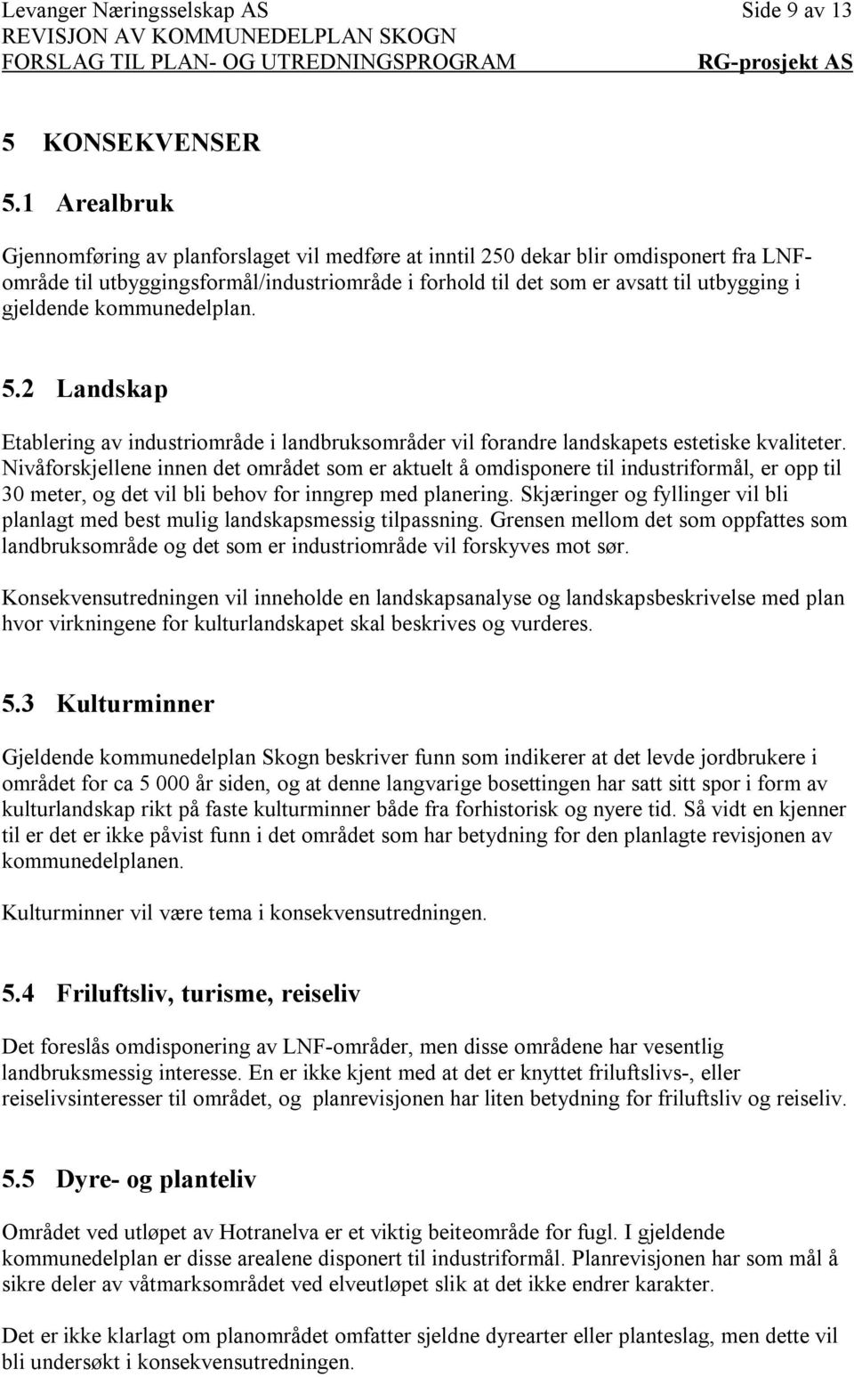 kommunedelplan. 5.2 Landskap Etablering av industriområde i landbruksområder vil forandre landskapets estetiske kvaliteter.