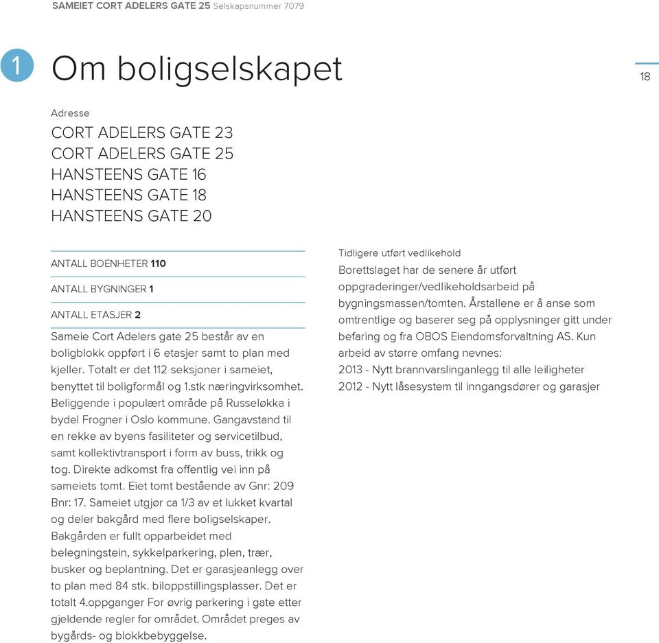 Beliggende i populært område på Russeløkka i bydel Frogner i Oslo kommune. Gangavstand til en rekke av byens fasiliteter og servicetilbud, samt kollektivtransport i form av buss, trikk og tog.