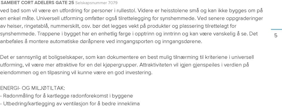 Trappene i bygget har en enhetlig farge i opptrinn og inntrinn og kan være vanskelig å se. Det anbefales å montere automatiske døråpnere ved inngangsporten og inngangsdørene.