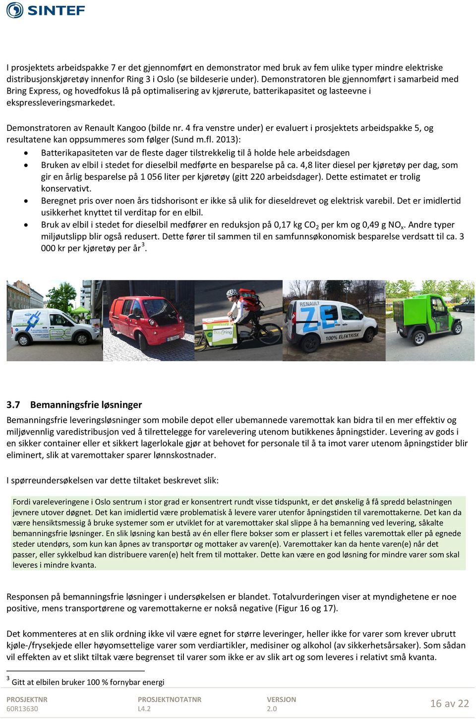 Demonstratoren av Renault Kangoo (bilde nr. 4 fra venstre under) er evaluert i prosjektets arbeidspakke 5, og resultatene kan oppsummeres som følger (Sund m.fl.