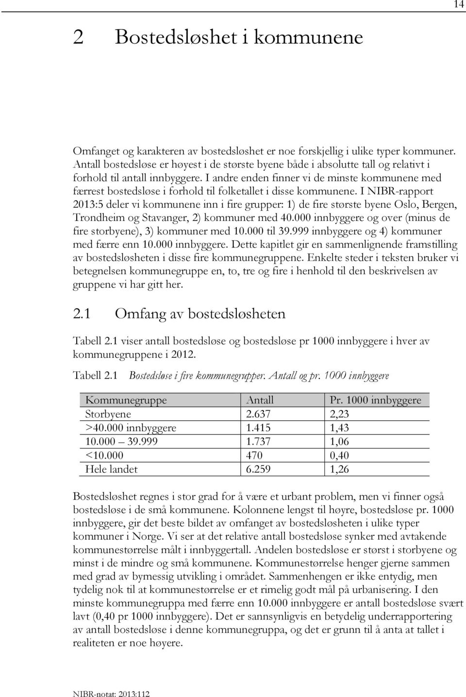 I andre enden finner vi de minste kommunene med færrest bostedsløse i forhold til folketallet i disse kommunene.