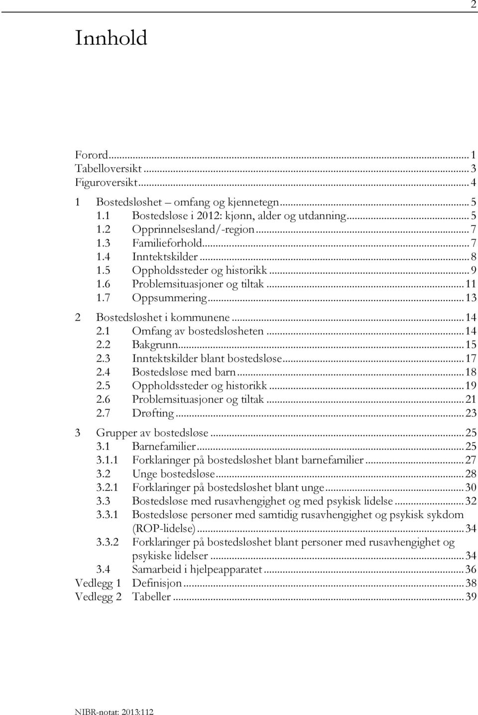 1 Omfang av bostedsløsheten... 14 2.2 Bakgrunn... 15 2.3 Inntektskilder blant bostedsløse... 17 2.4 Bostedsløse med barn... 18 2.5 Oppholdssteder og historikk... 19 2.6 Problemsituasjoner og tiltak.