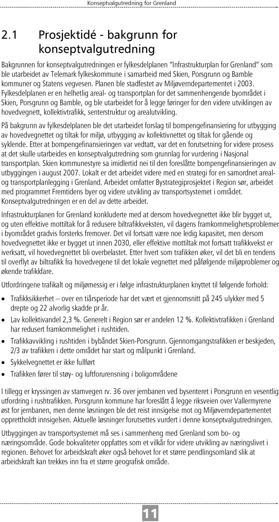 Fylkesdelplanen er en helhetlig areal- og transportplan for det sammenhengende byområdet i Skien, Porsgrunn og Bamble, og ble utarbeidet for å legge føringer for den videre utviklingen av