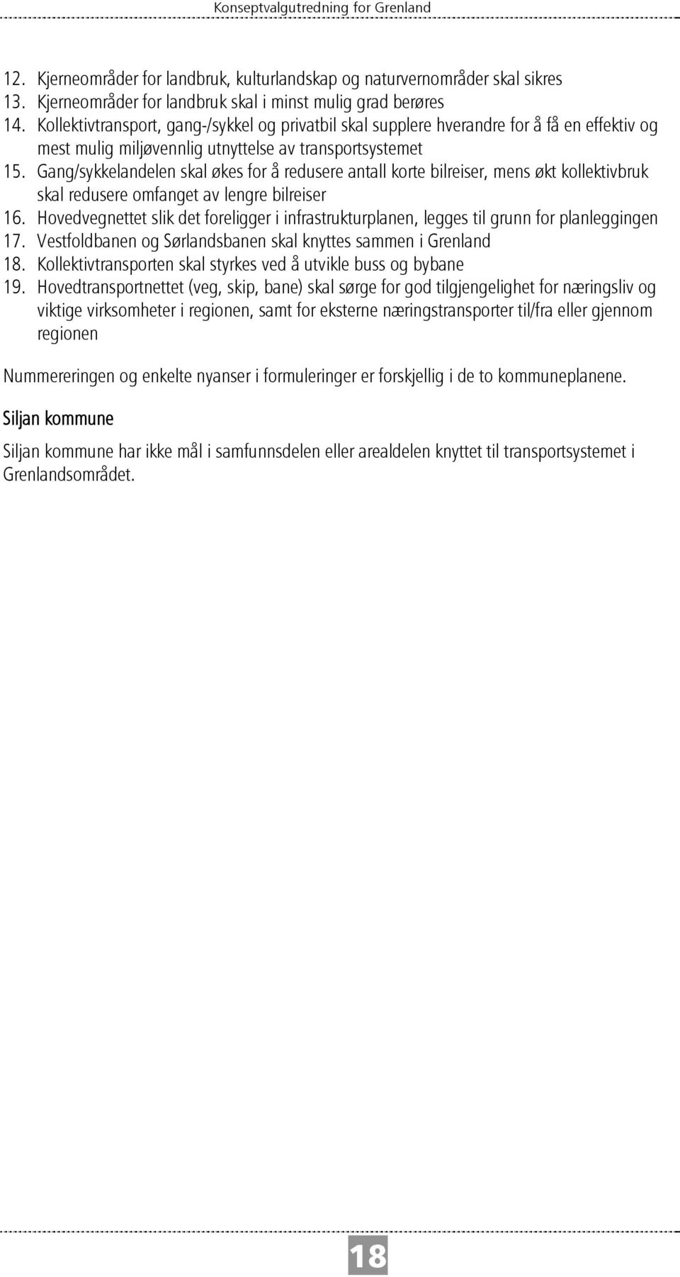 Gang/sykkelandelen skal økes for å redusere antall korte bilreiser, mens økt kollektivbruk skal redusere omfanget av lengre bilreiser 16.