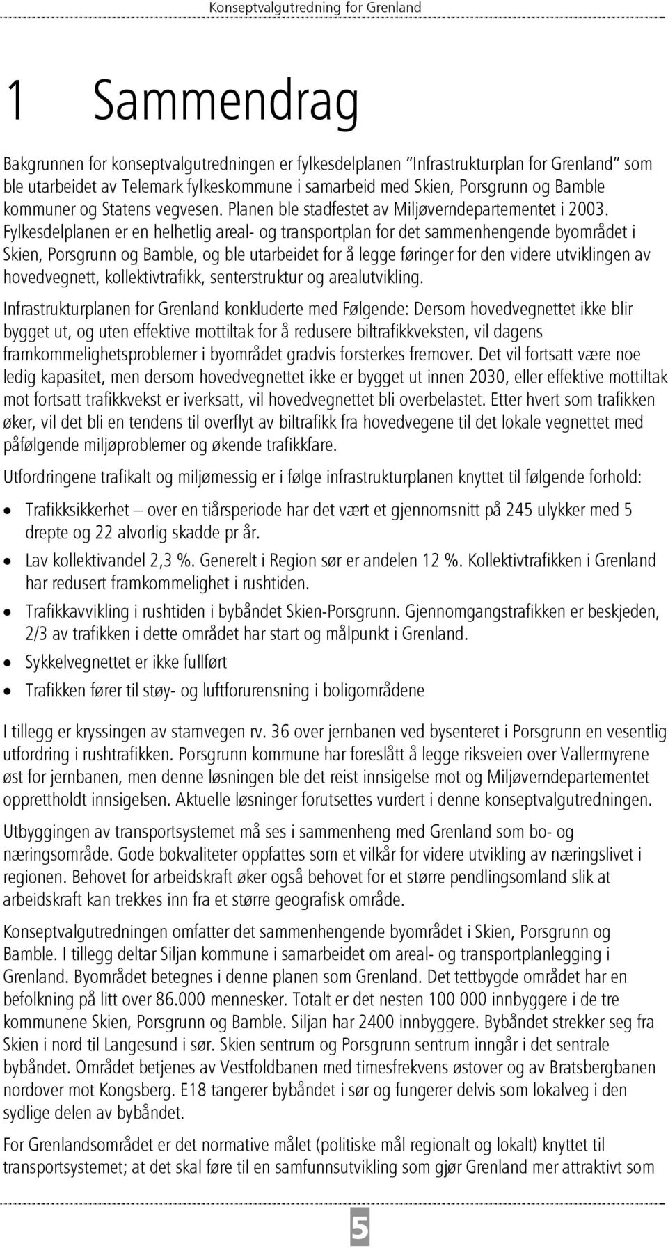 Fylkesdelplanen er en helhetlig areal- og transportplan for det sammenhengende byområdet i Skien, Porsgrunn og Bamble, og ble utarbeidet for å legge føringer for den videre utviklingen av