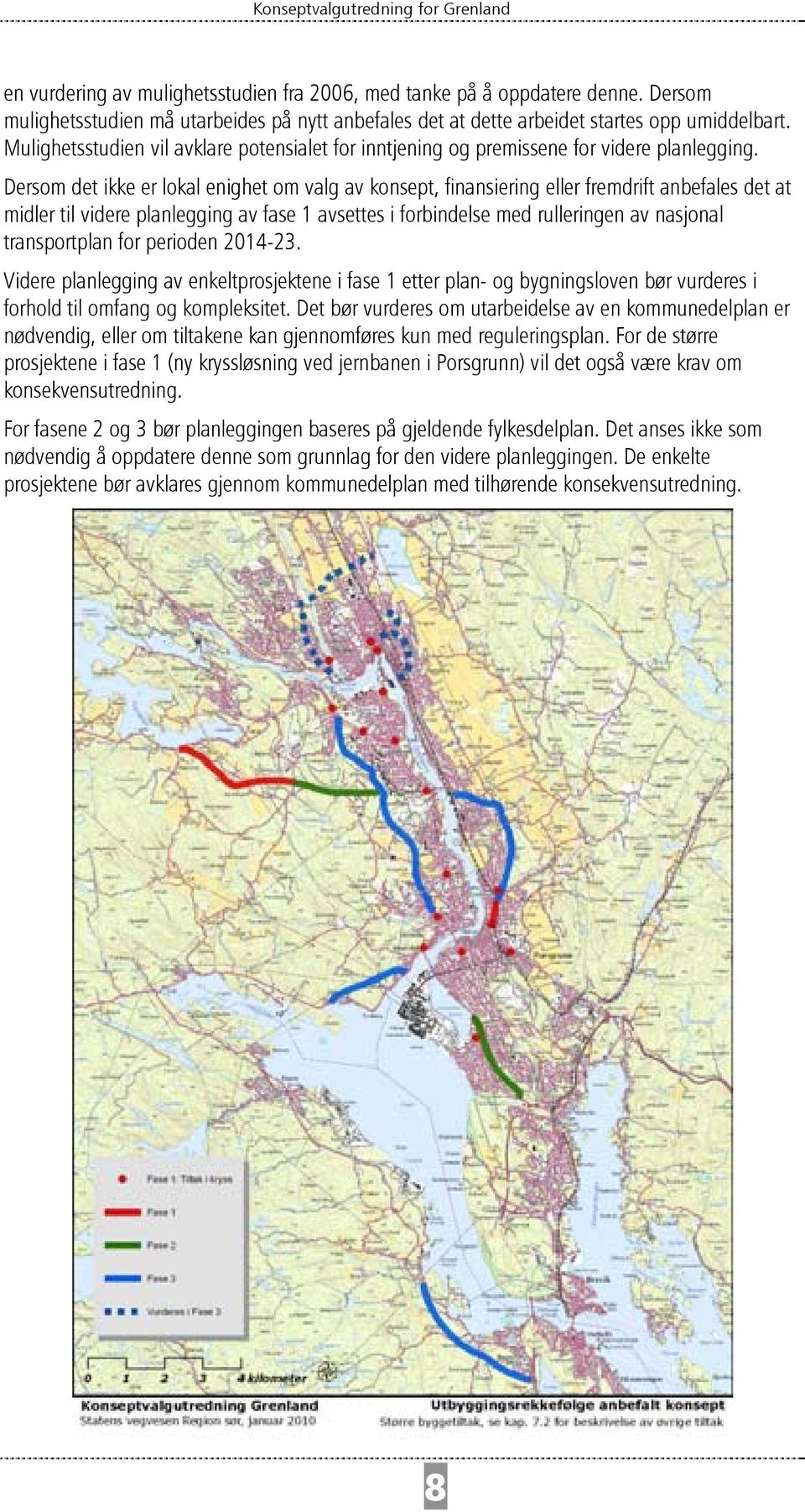 Dersom det ikke er lokal enighet om valg av konsept, finansiering eller fremdrift anbefales det at midler til videre planlegging av fase 1 avsettes i forbindelse med rulleringen av nasjonal