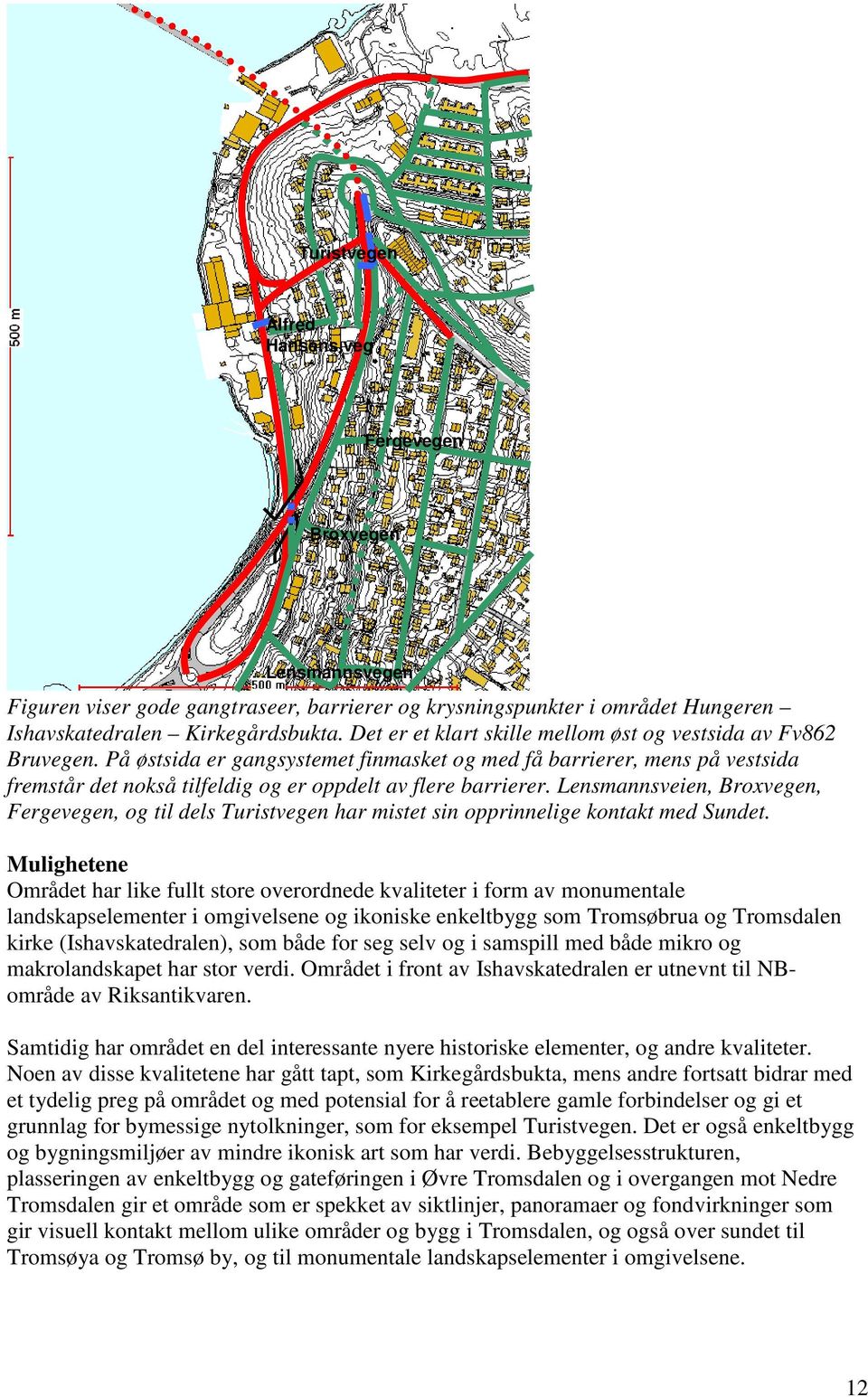 På østsida er gangsystemet finmasket og med få barrierer, mens på vestsida fremstår det nokså tilfeldig og er oppdelt av flere barrierer.