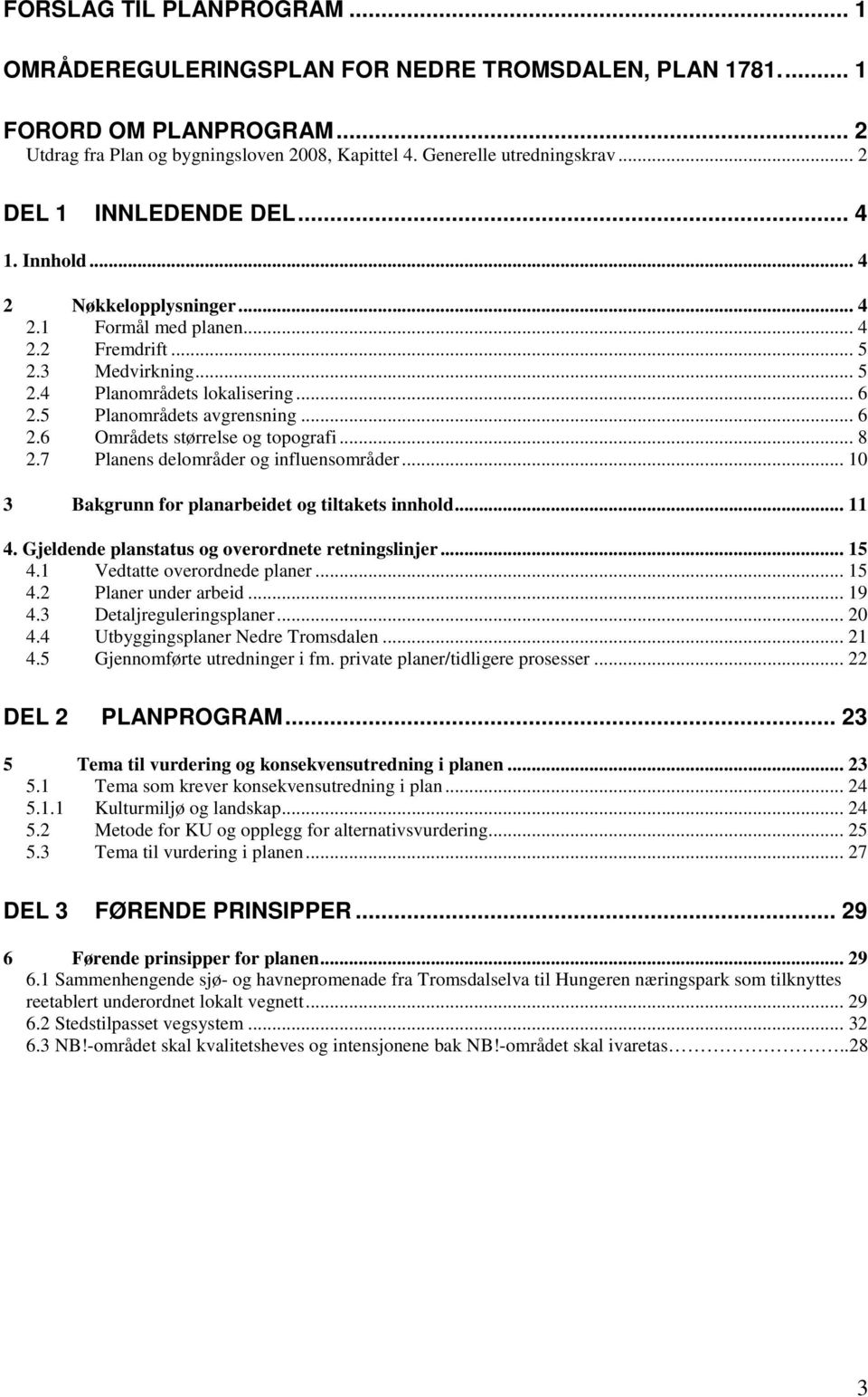 5 Planområdets avgrensning... 6 2.6 Områdets størrelse og topografi... 8 2.7 Planens delområder og influensområder... 10 3 Bakgrunn for planarbeidet og tiltakets innhold... 11 4.