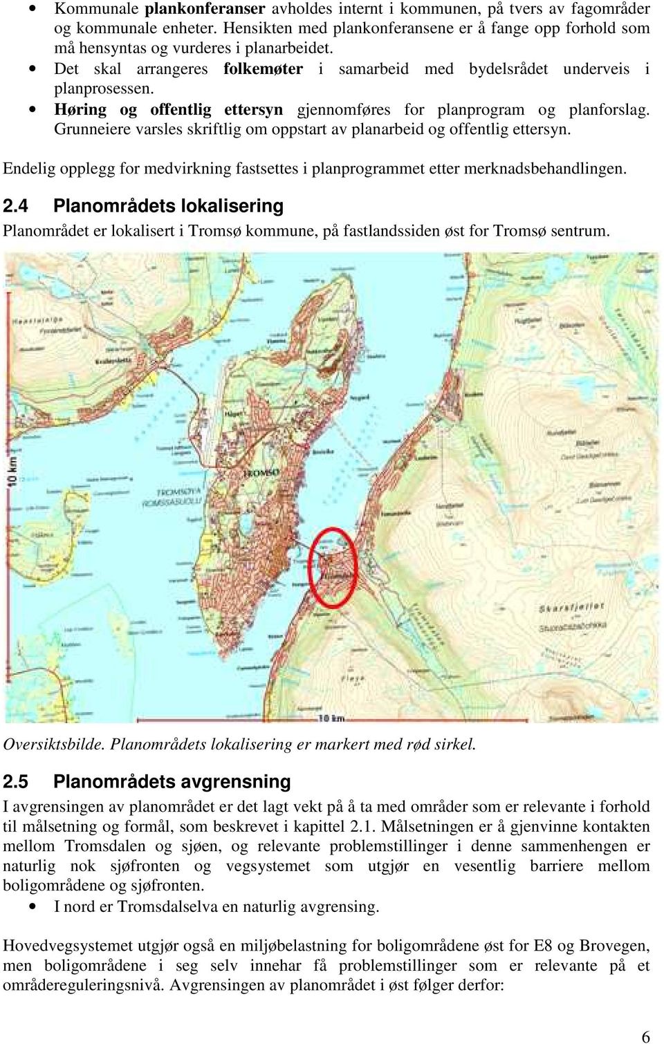 Grunneiere varsles skriftlig om oppstart av planarbeid og offentlig ettersyn. Endelig opplegg for medvirkning fastsettes i planprogrammet etter merknadsbehandlingen. 2.