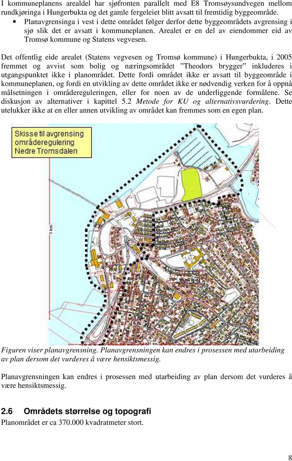 Det offentlig eide arealet (Statens vegvesen og Tromsø kommune) i Hungerbukta, i 2005 fremmet og avvist som bolig og næringsområdet Theodors brygger inkluderes i utgangspunktet ikke i planområdet.