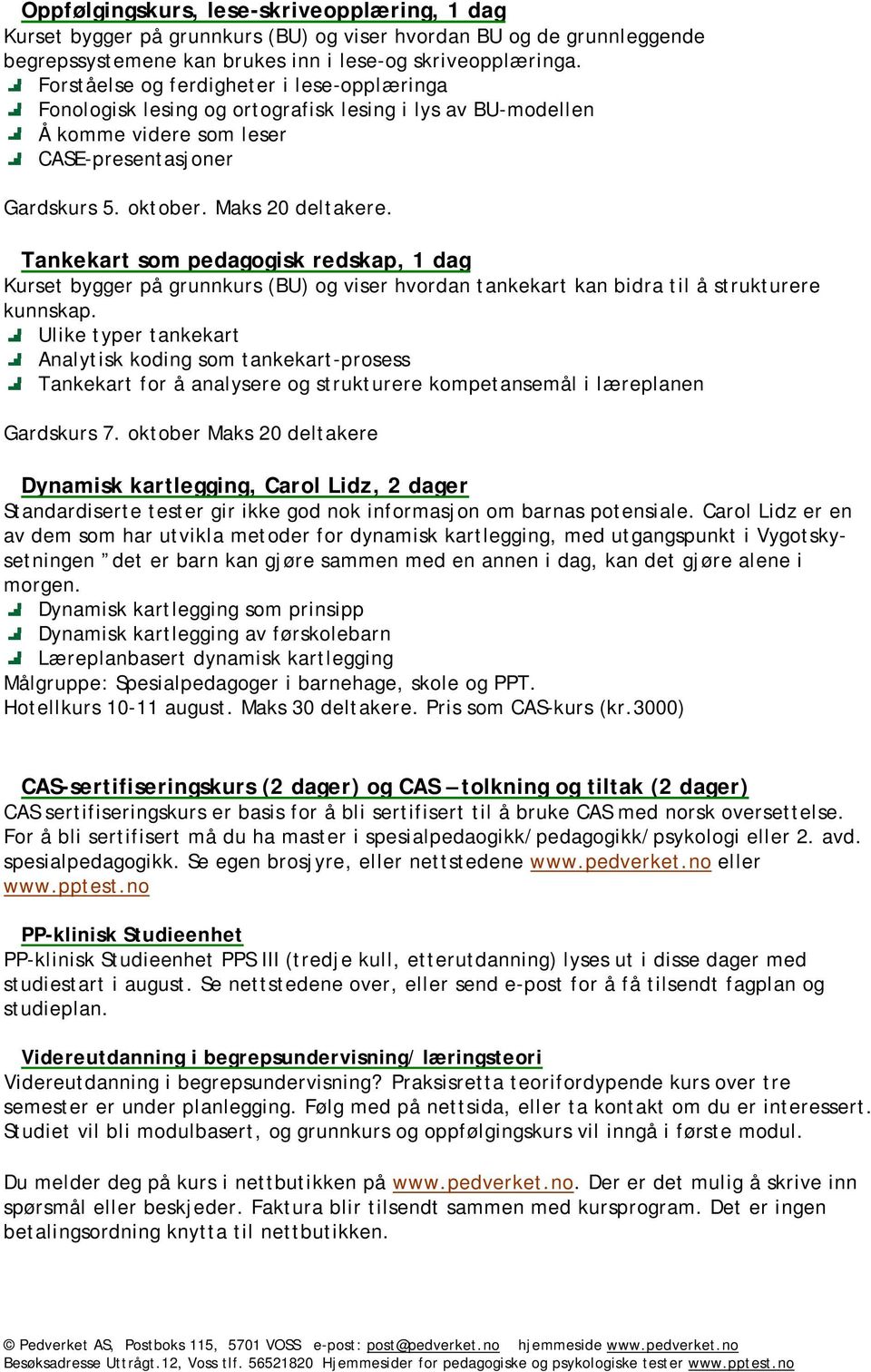 Tankekart som pedagogisk redskap, 1 dag Kurset bygger på grunnkurs (BU) og viser hvordan tankekart kan bidra til å strukturere kunnskap.