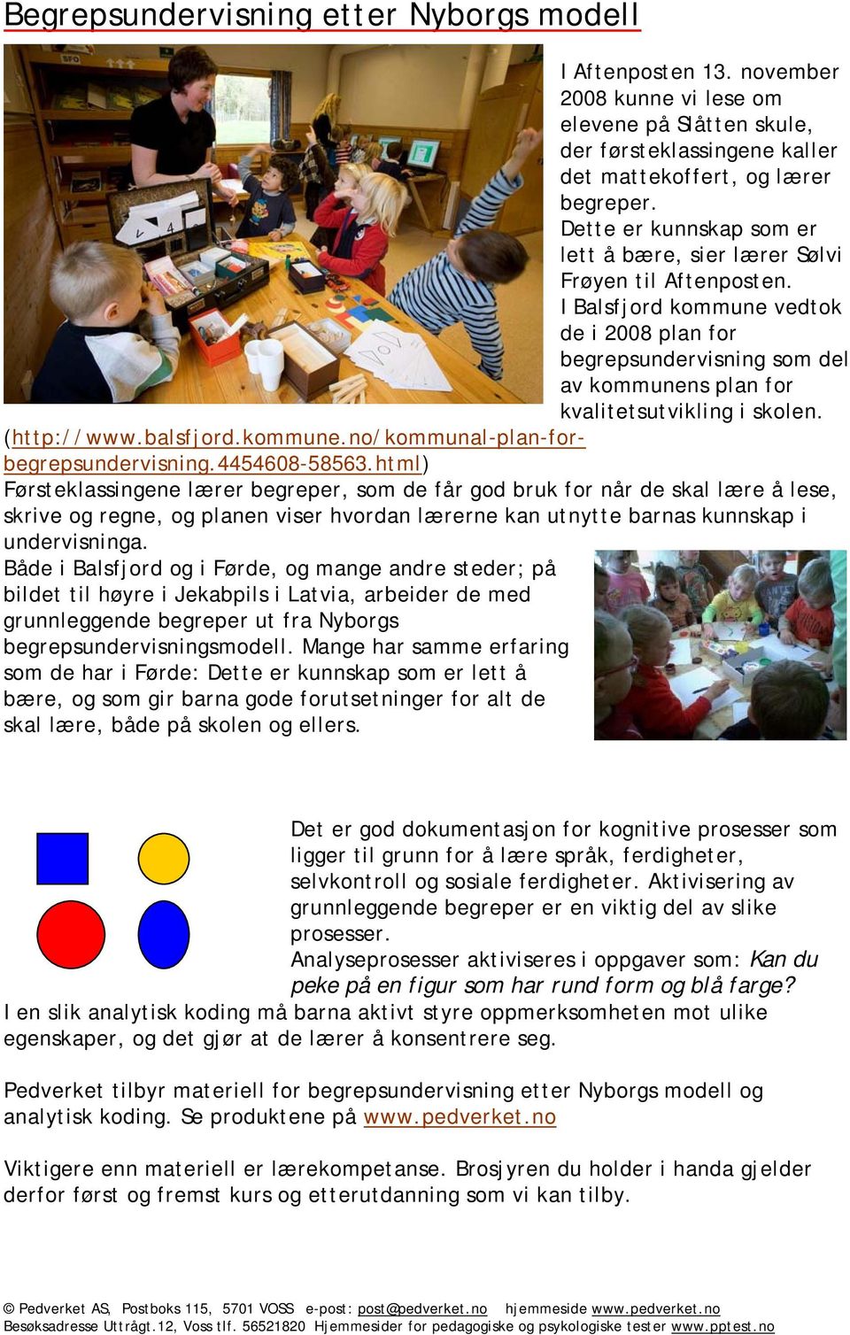 I Balsfjord kommune vedtok de i 2008 plan for begrepsundervisning som del av kommunens plan for kvalitetsutvikling i skolen. (http://www.balsfjord.kommune.no/kommunal-plan-forbegrepsundervisning.