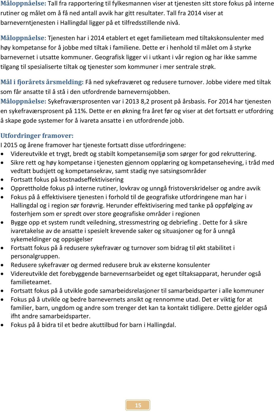 Måloppnåelse : Tjenestenhar i etablert et egetfamilieteammed tiltakskonsulentermed høykompetansefor å jobbemed tiltak i familiene.