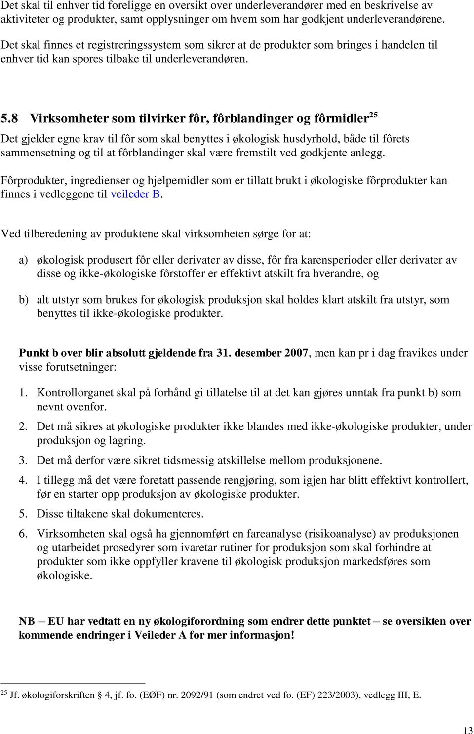 8 Virksomheter som tilvirker fôr, fôrblandinger og fôrmidler 25 Det gjelder egne krav til fôr som skal benyttes i økologisk husdyrhold, både til fôrets sammensetning og til at fôrblandinger skal være