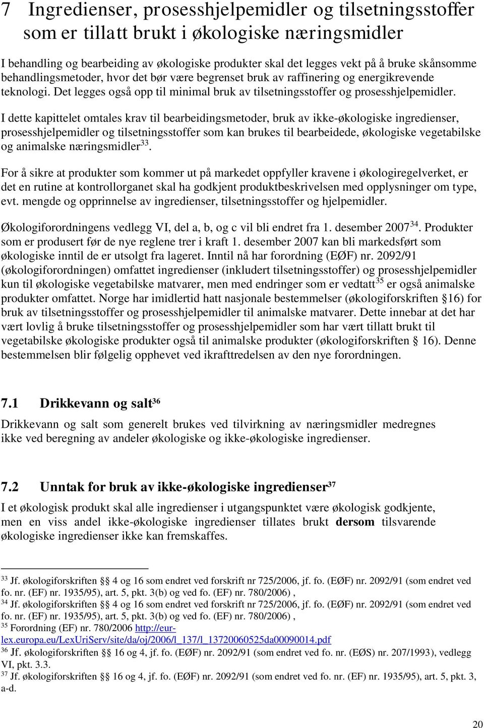 I dette kapittelet omtales krav til bearbeidingsmetoder, bruk av ikke-økologiske ingredienser, prosesshjelpemidler og tilsetningsstoffer som kan brukes til bearbeidede, økologiske vegetabilske og