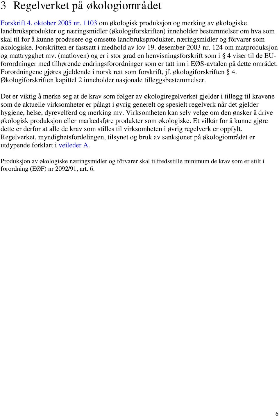 landbruksprodukter, næringsmidler og fôrvarer som økologiske. Forskriften er fastsatt i medhold av lov 19. desember 2003 nr. 124 om matproduksjon og mattrygghet mv.