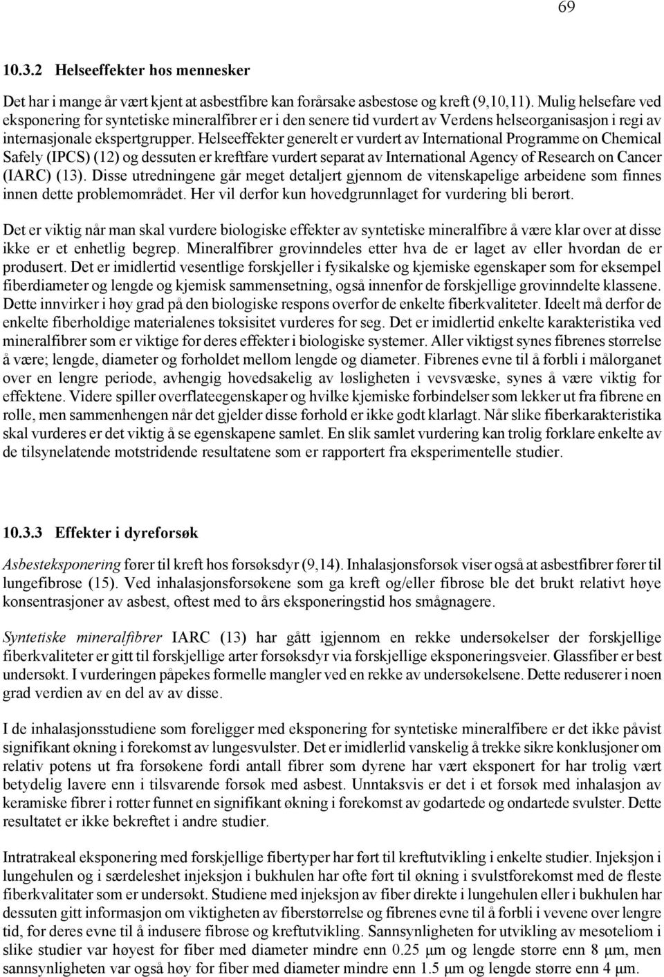 Helseeffekter generelt er vurdert av International Programme on Chemical Safely (IPCS) (12) og dessuten er kreftfare vurdert separat av International Agency of Research on Cancer (IARC) (13).