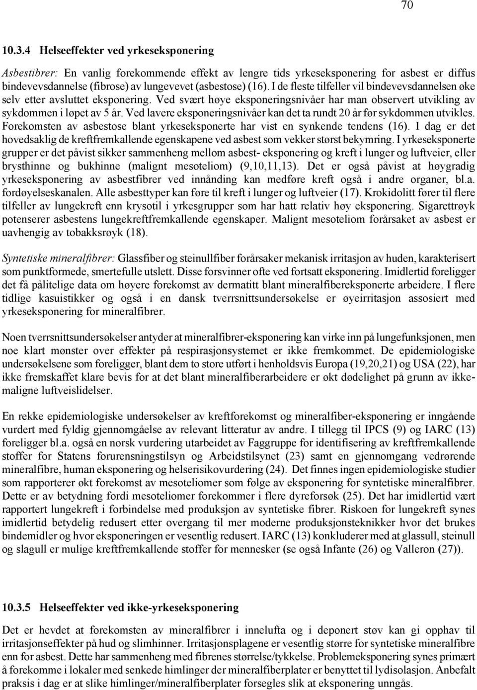 Ved lavere eksponeringsnivåer kan det ta rundt 20 år før sykdommen utvikles. Forekomsten av asbestose blant yrkeseksponerte har vist en synkende tendens (16).