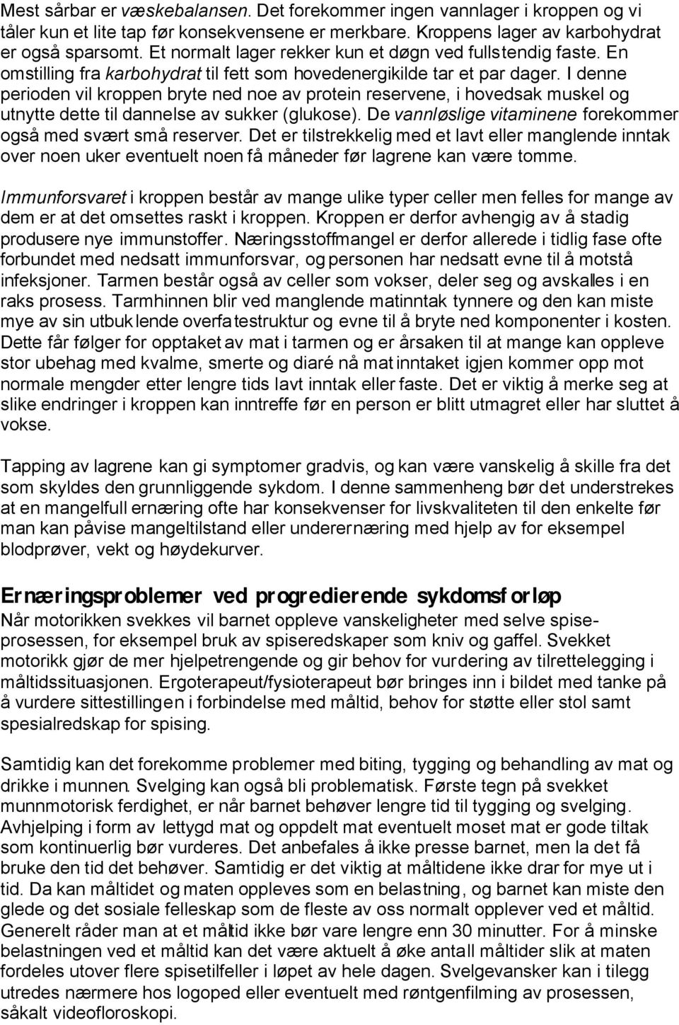 I denne perioden vil kroppen bryte ned noe av protein reservene, i hovedsak muskel og utnytte dette til dannelse av sukker (glukose). De vannløslige vitaminene forekommer også med svært små reserver.