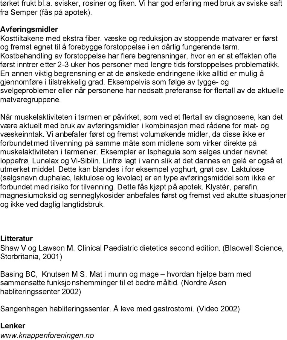 Kostbehandling av forstoppelse har flere begrensninger, hvor en er at effekten ofte først inntrer etter 2-3 uker hos personer med lengre tids forstoppelses problematikk.